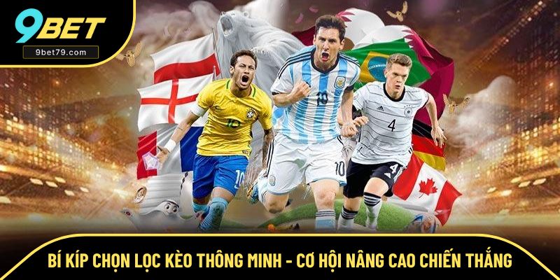 Bí Kíp Chọn Lọc Kèo Thông Minh - Cơ Hội Kiếm Thưởng Tại 9BET