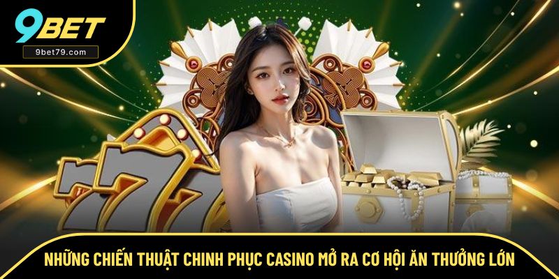 Chiến thuật chinh phục casino giúp gia tăng chiến thắng Chiến thuật chinh phục casino giúp gia tăng chiến thắng