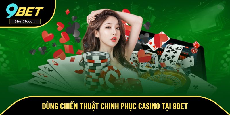 Chinh phục casino tại 9BET với các chiến thuật từ chuyên gia Chinh phục casino tại 9BET với các chiến thuật từ chuyên gia