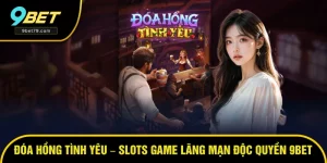 Đóa Hồng Tình Yêu – Slots Game Lãng Mạn Độc Quyền Của 9BET