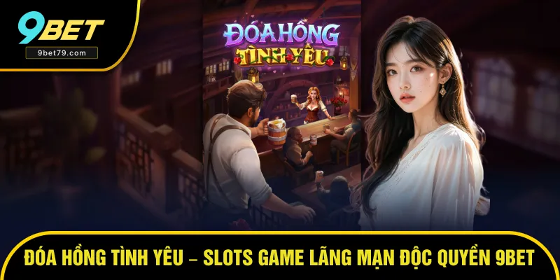 Đóa Hồng Tình Yêu – Slots Game Lãng Mạn Độc Quyền Của 9BET