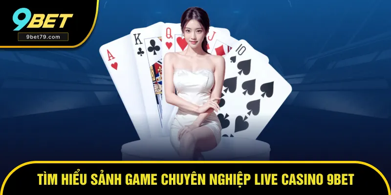 Khái quát sảnh game Live casino 9BET Khái quát sảnh game Live casino 9BET
