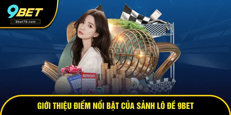 Giới thiệu sảnh lô đề 9bet siêu nổi bật Giới thiệu sảnh lô đề 9bet siêu nổi bật