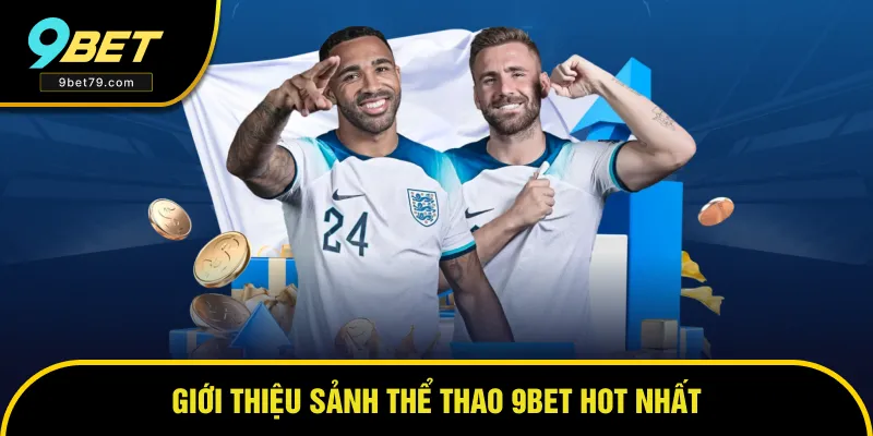 Tìm hiểu thông tin về sảnh thể thao 9BET hot nhất Tìm hiểu thông tin về sảnh thể thao 9BET hot nhất
