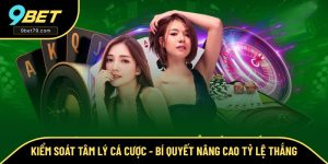 Kiểm Soát Tâm Lý Cá Cược - Bí Quyết Nâng Tỷ Lệ Thắng Tại 9BET
