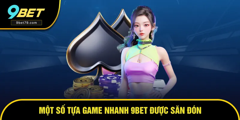 Top những tựa game nhanh tại nhà cái 9BET được săn đón Top những tựa game nhanh tại nhà cái 9BET được săn đón