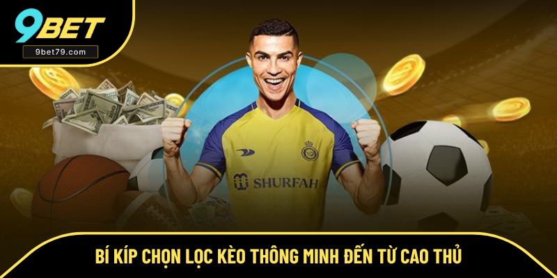 Nắm bắt bí kíp chọn kèo chuẩn săn thưởng lớn Nắm bắt bí kíp chọn lọc kèo thông minh săn thưởng lớn