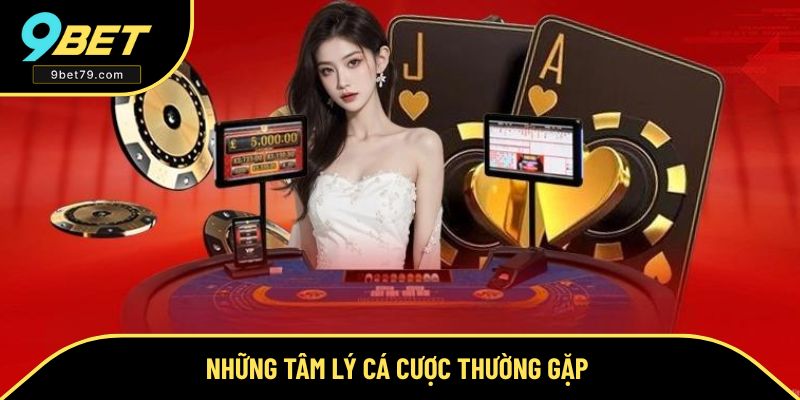 Những tâm lý thường thấy trong cá cược Những tâm lý thường thấy trong cá cược