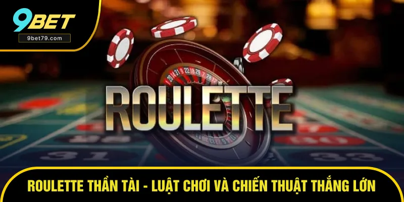 Roulette Thần Tài - Luật Chơi Và Chiến Thuật Thắng Lớn Số 1