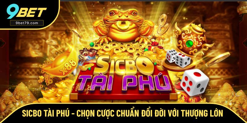 Sicbo Tài Phú - Chọn Cược Chuẩn Đổi Đời Với Thưởng Cực Lớn