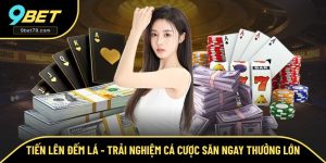 Tiến Lên Đếm Lá - Trải Nghiệm Cá Cược Săn Ngay Cùng 9BET