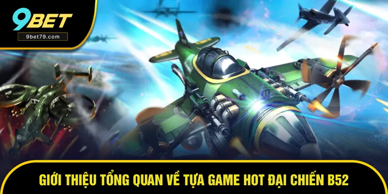 Tổng quan về tựa game đại chiến B52 Tổng quan về tựa game đại chiến B52