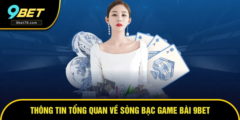 Tổng quan sự hấp dẫn về game bài 9BET Tổng quan sự hấp dẫn về game bài 9BET