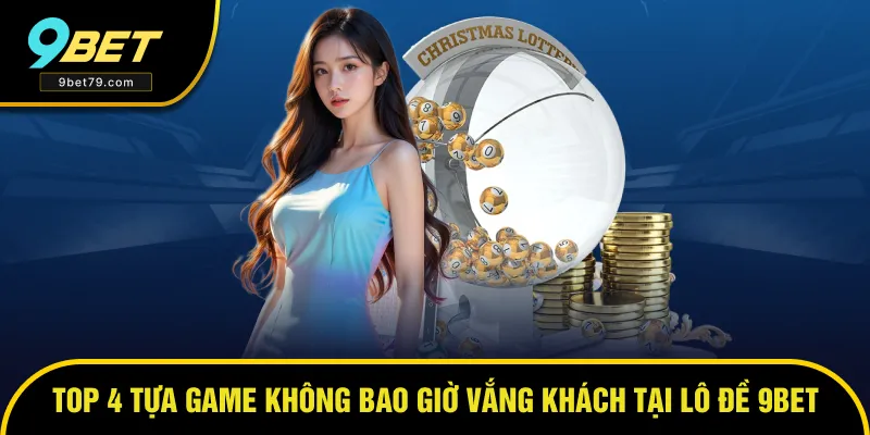 Top 4 tựa game hot hit tại sảnh lô đề 9BET Top 4 tựa game hot hit tại sảnh lô đề 9BET