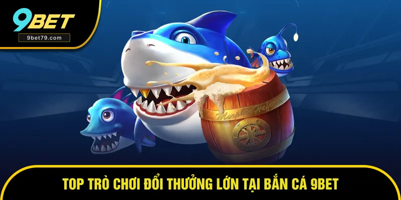 Tổng hợp top 4 trò chơi bắn cá được săn đón nhất Tổng hợp top 4 trò chơi bắn cá được săn đón nhất