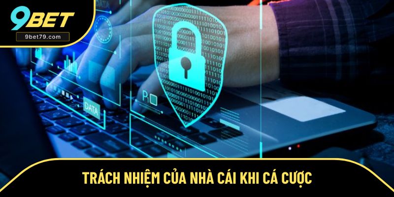 Trách nhiệm của nhà cái trong quá trình cá cược Trách nhiệm của nhà cái trong quá trình cá cược