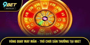 Vòng Quay May Mắn – Trò Chơi Săn Thưởng Hồi Hộp Cùng 9BET